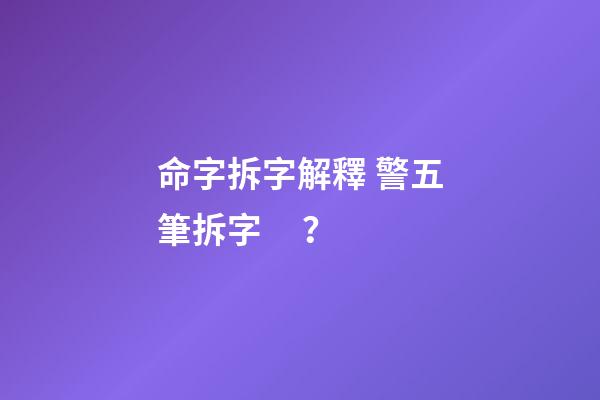 命字拆字解釋 警五筆拆字？